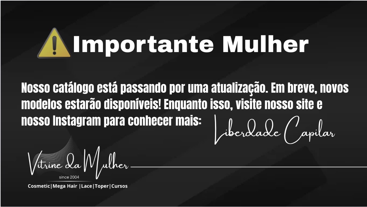 Importante Mulher — Nosso catálogo está passando por uma atualização. Em breve, novos modelos estarão disponíveis.